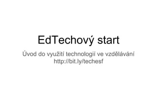 EdTechový start
Úvod do využití technologií ve vzdělávání
http://bit.ly/techesf
 