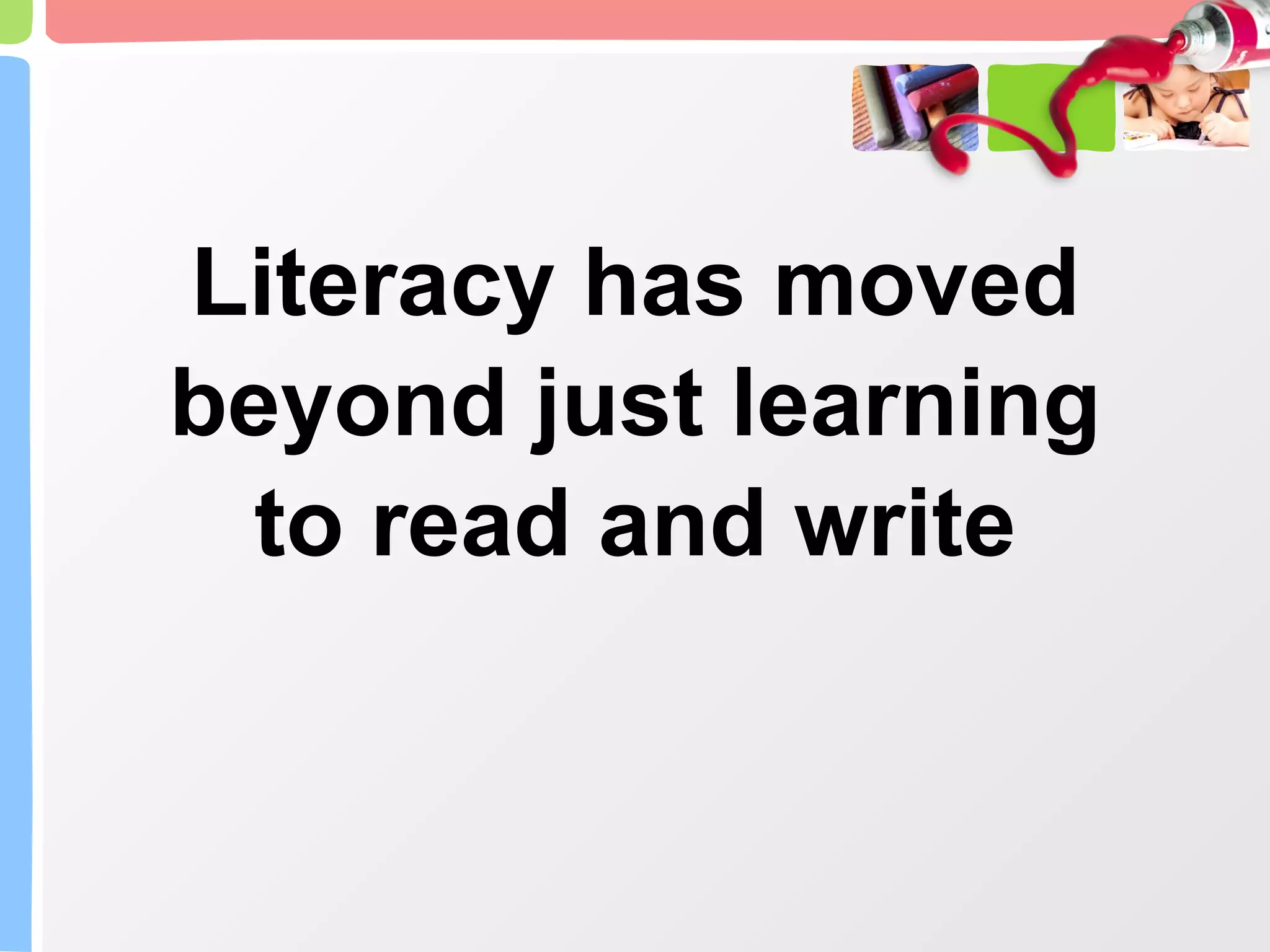Literacy has moved beyond just learning to read and write 