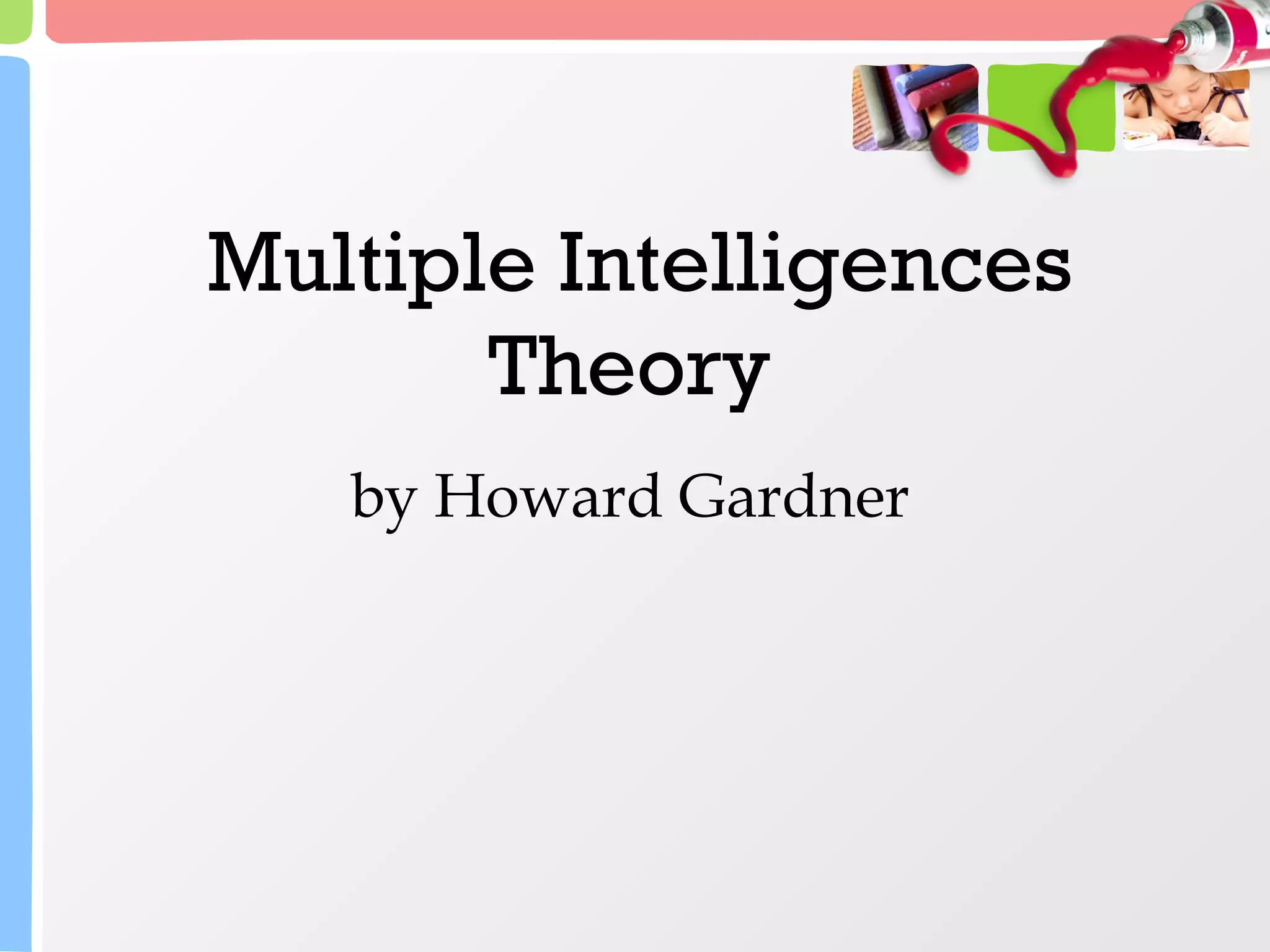 Multiple Intelligences Theory  by Howard Gardner 