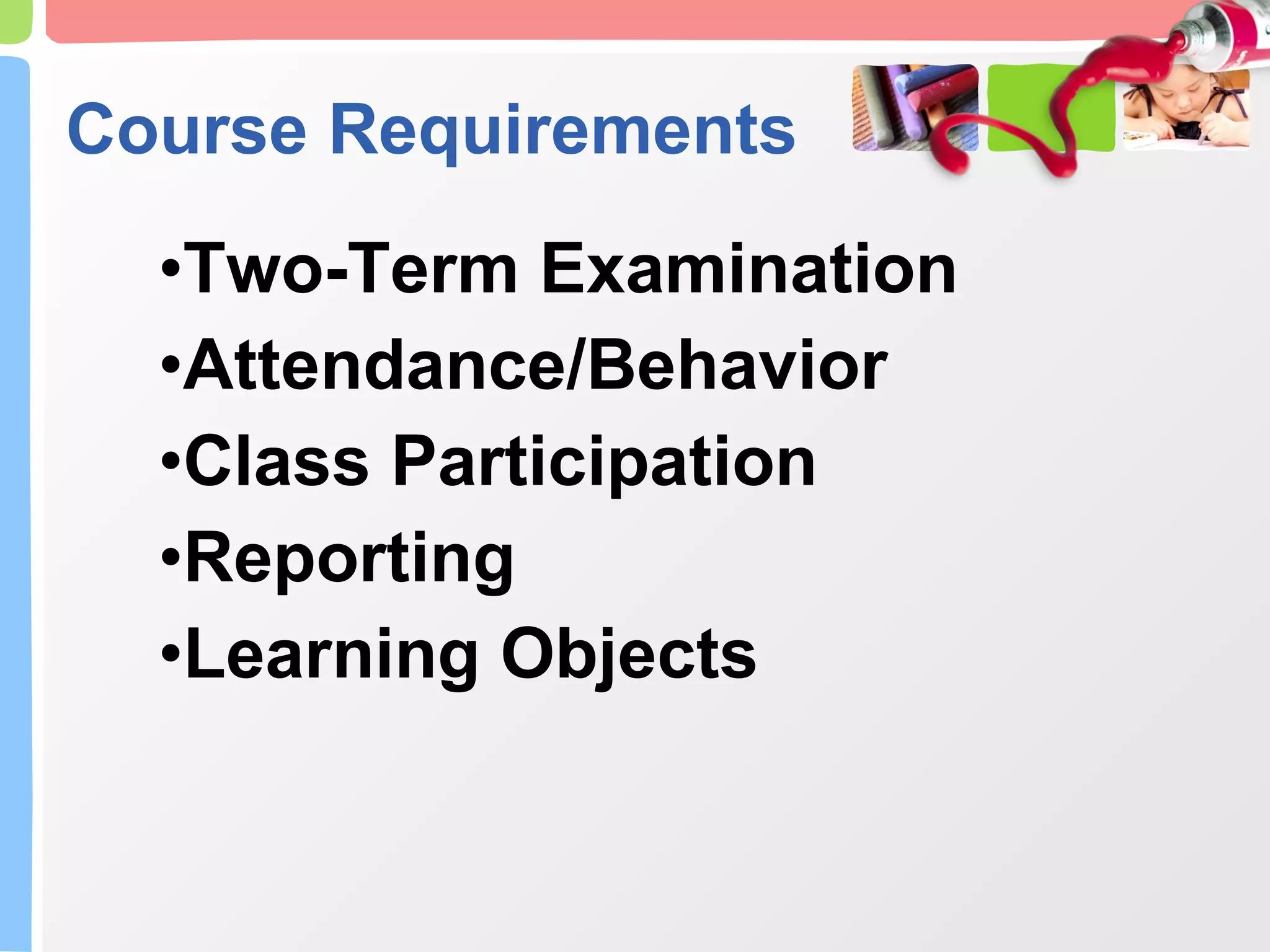 Course Requirements Two-Term Examination Attendance/Behavior Class Participation Reporting Learning Objects 
