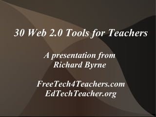 30 Web 2.0 Tools for Teachers A presentation from  Richard Byrne  FreeTech4Teachers.com EdTechTeacher.org 