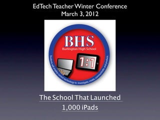EdTech Teacher Winter Conference
          March 3, 2012




  The School That Launched 
         1,000 iPads
 