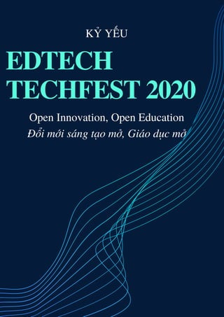 EDTECH
TECHFEST 2020
Open Innovation, Open Education
Đổi mới sáng tạo mở, Giáo dục mở
KỶ YẾU
 