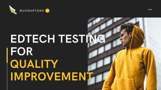EDTECH TESTING
FOR
QUALITY
IMPROVEMENT
BUGRAPTORS
 