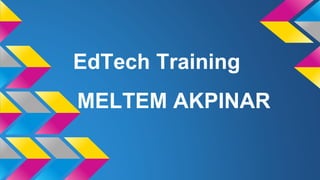 EdTech Training
MELTEM AKPINAR
 