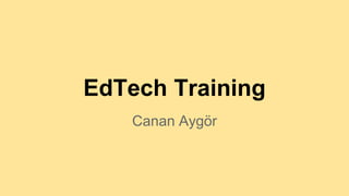 EdTech Training
Canan Aygör
 
