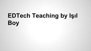 EDTech Teaching by Işıl
Boy
 