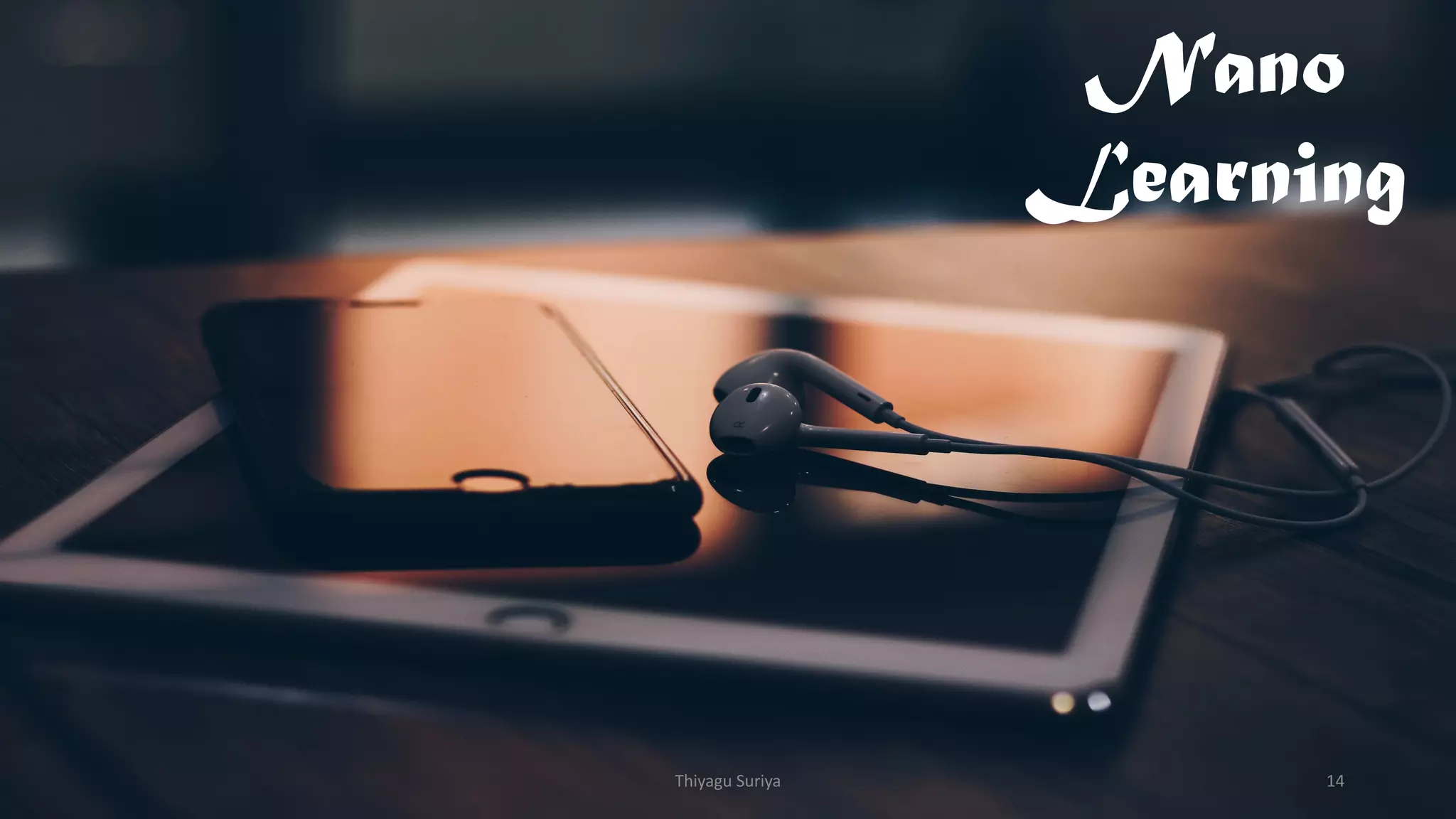 Nano
Learning
Thiyagu Suriya 14
 