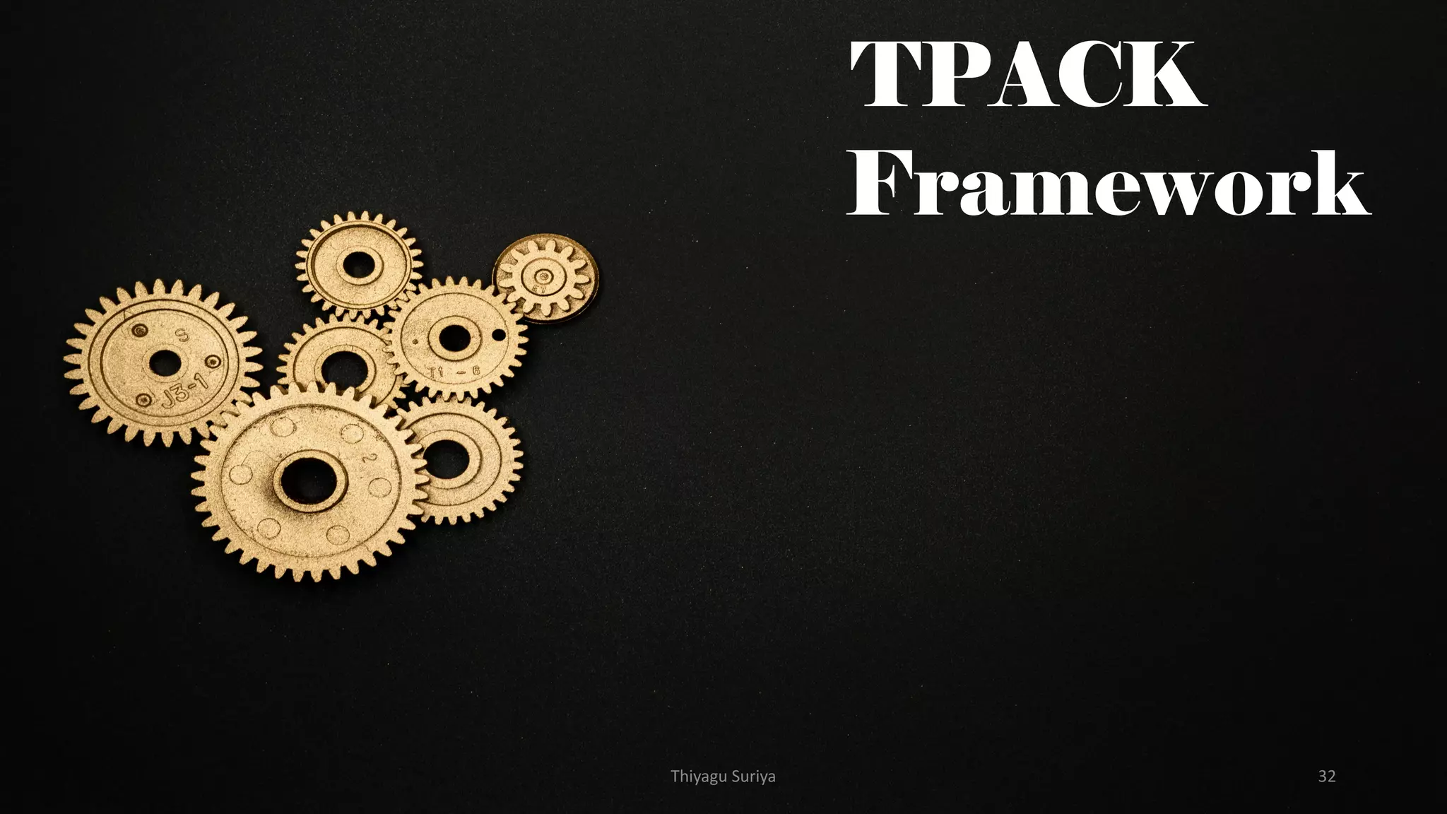 TPACK
Framework
Thiyagu Suriya 32
 