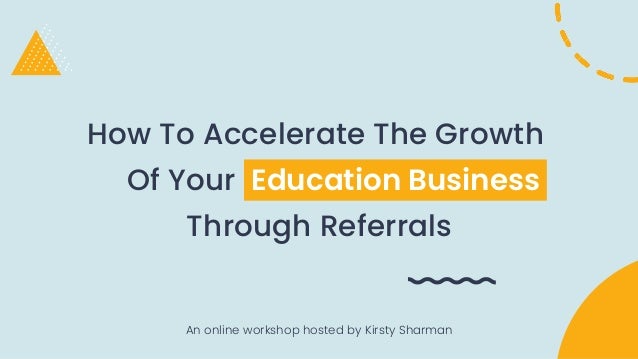 An online workshop hosted by Kirsty Sharman
How To Accelerate The Growth
Of Your Finance Business
Through Referrals
Education Business
 