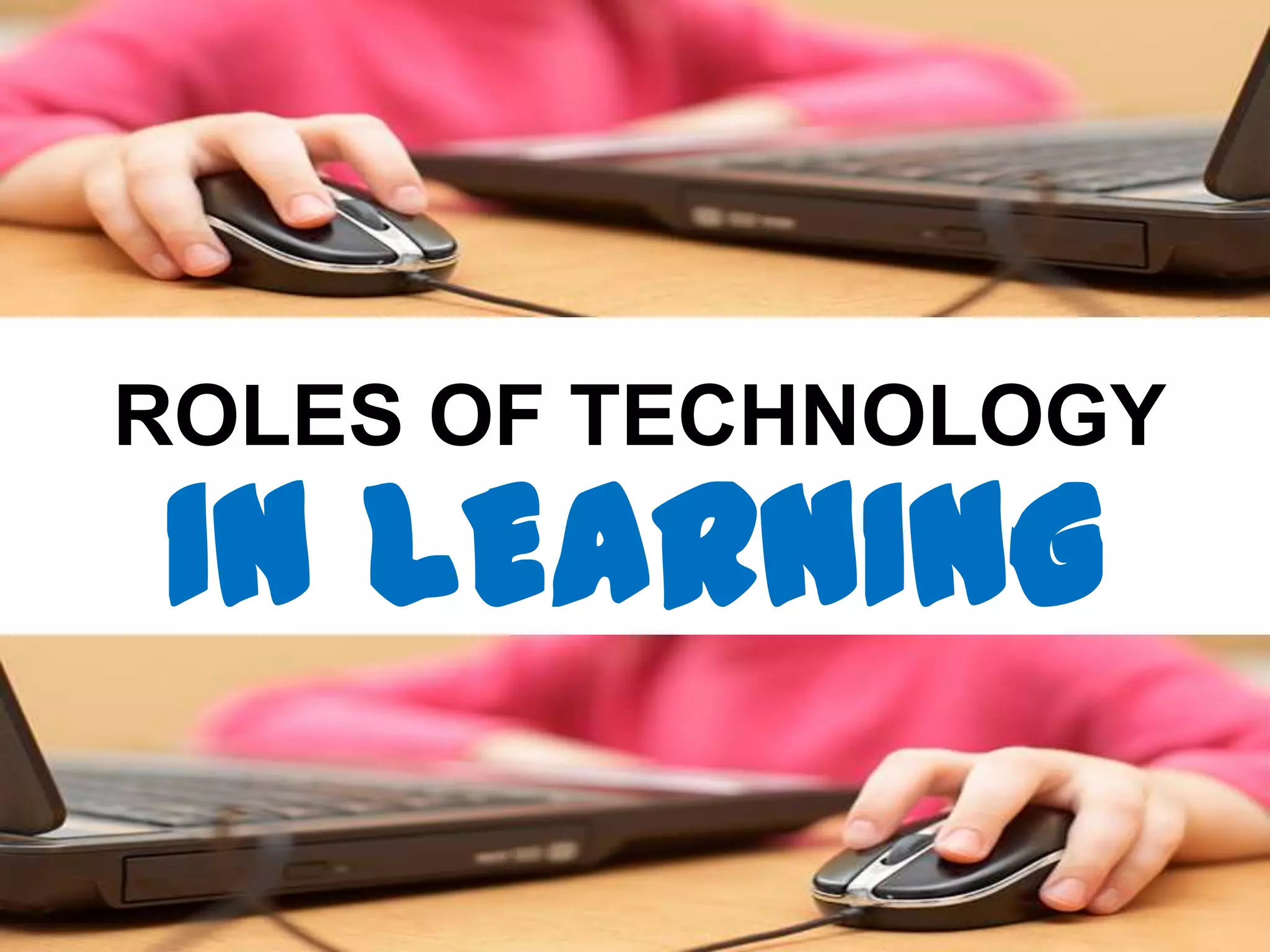 ROLES OF TECHNOLOGY

IN LEARNING

 