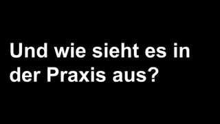 Und wie sieht es in
der Praxis aus?
 