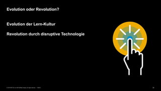 31PUBLIC© 2019 SAP SE or an SAP affiliate company. All rights reserved. ǀ
Evolution der Lern-Kultur
Revolution durch disruptive Technologie
Evolution oder Revolution?
 