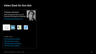 35PUBLIC© 2019 SAP SE or an SAP affiliate company. All rights reserved. ǀ
Vielen Dank für Ihre Zeit
Thomas Jenewein
SAP Deutschland SE & Co. KG
Business Development Manager
thomas.jenewein@sap.com
Further Links
SAP Education on Twitter
SAP Education on Xing
SAP Education on LinkedIn
SAP Education Webinars
 