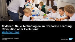 PUBLIC
Thomas Jenewein, SAP Education
24.09.2019
#EdTech: Neue Technologien im Corporate Learning:
Revolution oder Evolution?
Webinar Link
 
