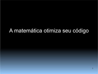 A matemática otimiza seu código 