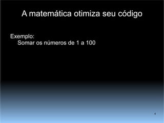 A matemática otimiza seu código Exemplo: Somar os números de 1 a 100 