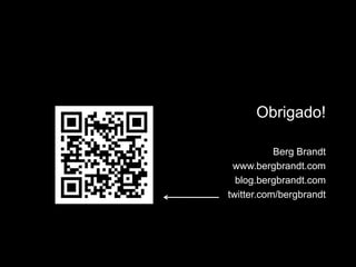 Obrigado!Berg Brandtwww.bergbrandt.comblog.bergbrandt.comtwitter.com/bergbrandt