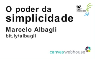O poder da  simplicidade Marcelo Albagli bit.ly/albagli 