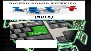HIgHer-order-THInkIng-
          skILLs
          (HoTs)
   • Analysis
   • Synthesis
   • Evaluation
 