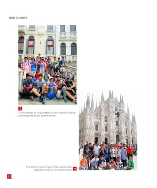 OUR JOURNEY
11
5
The hundreds of tiny bridges on the island of Venice
provide great photo opportunities
The architectural marvel that is the Milan
Cathedral, left us in complete awe
5
 