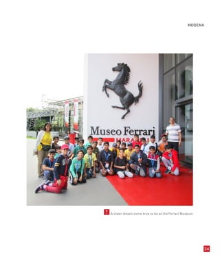 24
5 A sheer dream come true to be at the Ferrari Museum
MODENA
 