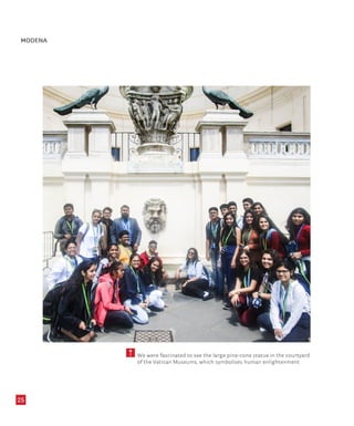 MODENA
25
5 We were fascinated to see the large pine-cone statue in the courtyard
of the Vatican Museums, which symbolises human enlightenment
 