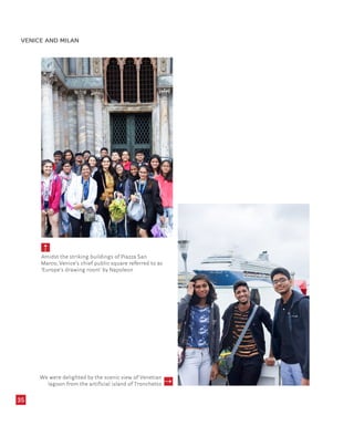 35
Amidst the striking buildings of Piazza San
Marco, Venice’s chief public square referred to as
‘Europe’s drawing room’ by Napoleon
We were delighted by the scenic view of Venetian
lagoon from the artificial island of Tronchetto
5
5
VENICE AND MILAN
 