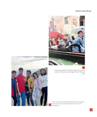 36
5
Enjoying a gondola ride through the massive
system of canals and bridges of the ‘floating
city’
From Italy, we travelled to Greece to learn about
the socio-cultural phenomena of its ancient
civilisation
5
VENICE AND MILAN
 