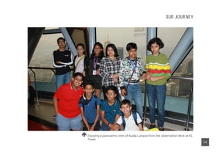 Enjoying a panoramic view of Kuala Lumpur from the observation deck at KL
Tower
OUR JOURNEY
14
 