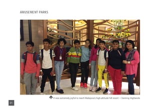 It was extremely joyful to reach Malaysia’s high-altitude hill resort — Genting Highlands
AMUSEMENT PARKS
21
 
