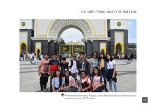 THE MUTI-ETHNIC SOCIETY OF MALAYSIA
We learnt that the Istana Negara, or the official residence of the Malaysian
monarch, consists of 22 domes
36
 