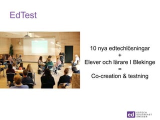 10 nya edtechlösningar
+
Elever och lärare I Blekinge
=
Co-creation & testning
EdTest
 