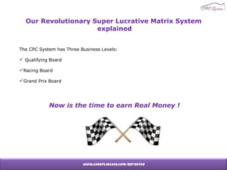 Our Revolutionary Super Lucrative Matrix System explained The CPC System has Three Business Levels: ,[object Object]