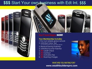 www.wealthbuilderspro.com $$$  Start Your own business with Edt Int.  $$$ 