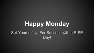 Set Yourself Up For Success with a RISE
Day!
Happy Monday
 