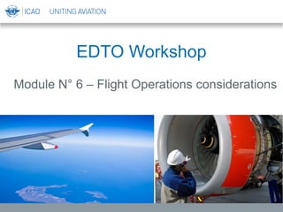 EDTO Workshop
Module N° 6 – Flight Operations considerations
 