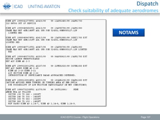 Page 107
NOTAMS
ICAO EDTO Course - Flight Operations
Dispatch
Check suitability of adequate aerodromes
 