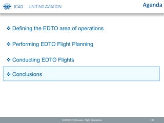  Defining the EDTO area of operations
 Performing EDTO Flight Planning
 Conducting EDTO Flights
 Conclusions
Agenda
ICAO EDTO Course - Flight Operations 129
 