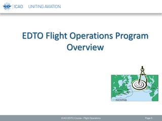 EDTO Flight Operations Program
Overview
ICAO EDTO Course - Flight Operations Page 5
 