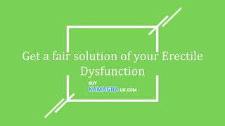 Get a fair solution of your Erectile
Dysfunction
 