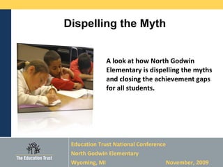 A look at how North Godwin Elementary is dispelling the myths and closing the achievement gaps for all students.  ,[object Object],[object Object],[object Object],Dispelling the Myth 