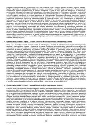 34
Versão 25.04.2014
doenças Imunopreviníveis para o estado do Pará. Indicadores de saúde. Vigilância sanitária: conceito, histórico, objetivos,
funções importantes na Saúde Pública; noções de processo administrativo e sanitário. Programas de saúde. Fundamentos de
epidemiologia, métodos epidemiológicos e pesquisa operacional. Cadeia de Frio: Meios de desinfecção e esterilização.
Administração Aplicada à Enfermagem. Administração em Enfermagem. Supervisão em Enfermagem. Enfermagem em Urgência
e Emergência. Considerações Gerais sobre Pronto Atendimento: Definição de urgência e emergência. Prioridade no tratamento.
Princípios para um atendimento de urgência. Assistência de Enfermagem aos distúrbios dos aparelhos: respiratório, digestivo,
urinário, cardiovascular, locomotor e esquelético, nervoso, ginecológicas e obstétricas, dos distúrbios hidroeletrolíticos e
metabólicos, psiquiátricas. Serviço de Atendimento Móvel ás Urgências (SAMU 192). Sistematização da Assistência de
Enfermagem. Tratamento de feridas. Noções de Nutrição e Dietética (1º ano de vida, Hipertensão, Obesidade, Dislipidemia,
Diabetes Mellitus). Atenção Básica à Saúde: Atenção à criança (crescimento e desenvolvimento, aleitamento materno,
alimentação, doenças diarreicas e doenças respiratórias e doenças prevalentes da infância). Atenção á Saúde da Mulher (Pré-
Natal, parto, puerpério, prevenção do câncer ginecológico, Planejamento Familiar) e DST/AIDS. Atenção á Saúde do Adulto
(doenças crônico-degenerativas). Enfermagem em Geriatria. Assistência de Enfermagem e Queimaduras. Assistência de
Enfermagem em Intoxicações Exógenas (alimentares, medicamentosas, envenenamentos). Assistência de Enfermagem em
Picadas de Insetos, animais peçonhentos e mordeduras de animais (soros e vacinas). Cuidados de enfermagem na prevenção
de deformidades. Reabilitação psicossocial, clínica da subjetividade, compreensão do sofrimento psíquico e interdisciplinaridade.
Curativos, administração de medicamentos, sondas nasogástricas, enteral e vesical. Material descartável, órteses e próteses.
Gerenciamento dos resíduos de serviços de saúde. Assistência integral às pessoas em situação de risco. Violência contra a
criança, o adolescente, a mulher e o idoso. Ética e legislação profissional. Modalidades assistenciais: hospital-dia, assistência
domiciliar, trabalho de grupo.
• CONHECIMENTOS ESPECÍFICOS - Analista Judiciário - Área/Especialidade: Enfermeiro do Trabalho
Introdução à Saúde Ocupacional. Técnicas básicas de enfermagem. A atividade do Enfermeiro numa equipe multidisciplinar de
Medicina e Segurança do Trabalho. Conceituação de Saúde Ocupacional e sua importância. Aspectos ético-psicológicos do
relacionamento enfermeiro-trabalhador. Programas e serviços específicos de saúde aos trabalhadores na empresa. Doenças
Profissionais e Doenças Relacionadas ao Trabalho: Benefícios e Reforma da Previdência Social. Aspectos Legais sobre
Doenças e Acidentes de Trabalho no Brasil. Responsabilidades Éticas e Legais à Saúde do Trabalhador. SAT - Seguro contra
Acidente do Trabalho e CAT - Comunicação de Acidente de Trabalho. Direitos Sociais. Férias Trabalhistas. Afastamento Laboral.
Trabalho em Turnos Ininterruptos. . Legislação Brasileira relativa à Ergonomia. Manual de Aplicação da NR 17. Organização do
Trabalho. Ergonomia Cognitiva. Programa de Controle Médico de Saúde Ocupacional: NR-7: PCMSO. Ética e Deontologia de
Enfermagem: Lei do Exercício Profissional de Enfermagem. Regulamentação do Exercício Profissional de Enfermagem do
Trabalho. Atribuições e Atuação do Enfermeiro do Trabalho; Administração de Serviços de Saúde e dos SESMT (Serviços
Especializados em Engenharia de Segurança e em Medicina do Trabalho). Lei Orgânica da Saúde, Constituição da República
Federativa do Brasil e Consolidação das Leis do Trabalho; Aposentadoria Especial no Brasil. PPP- Perfil Profissiográfico
Previdenciário. Política Nacional para a Saúde do Trabalhador. Processo de Enfermagem. Bioestatística: Coleta de Dados,
Amostragem, Análise dos Dados, Apresentação Tabular e Representação Gráfica. Segurança do trabalho. CIPA (Comissão
Interna de Prevenção de Acidentes – NRS). Assistência de Enfermagem do Trabalho. Organização dos serviços médicos e de
enfermagem de empresa. Higiene do trabalho (riscos físicos, químicos e biológicos). Toxicologia. Saneamento do meio
ambiente. Ergonomia. Doenças ocupacionais de importância na saúde pública (doenças transmissíveis, crônicas e dependência
química e transtornos mentais). Assistência de enfermagem em doenças transmissíveis, ações de vigilância epidemiológica e
imunizações. Assistência de enfermagem em doenças crônico-degenerativas. Enfermagem em urgência e emergência -
primeiros socorros. Deontologia de enfermagem. Lei do exercício profissional. Políticas de saúde - Sistema Único de Saúde -
SUS. Política nacional de saúde do trabalhador. Enfermagem na assistência à saúde do trabalhador - vigilância em saúde do
trabalhador - epidemiológica, sanitária. Higiene e segurança do trabalho. Doenças profissionais, saúde mental do trabalho,
toxicologia ambiental e ocupacional. Legislação em segurança e medicina do trabalho (NR 9). Processo de Produção - métodos
e conceitos básicos. Legislação do Sistema Único de Saúde – SUS. Normas de Certificação (ISO).
• CONHECIMENTOS ESPECÍFICOS - Analista Judiciário - Área/Especialidade: Medicina
Cuidados gerais com o paciente em medicina interna. Exames complementares invasivos e não invasivos de uso corriqueiro na
prática clínica diária. Emergências clínicas. Epidemiologia, fisiopatologia, diagnóstico, clínica, tratamento e prevenção das
doenças cardiovasculares: insuficiência cardíaca, insuficiência coronariana, arritmias cardíacas, doença reumática, aneurismas
da aorta, insuficiência arterial periférica, tromboses venosas, hipertensão arterial, choque; pulmonares: insuficiência respiratória
aguda e crônica, asma, doença pulmonar obstrutiva crônica, pneumonia, tuberculose, tromboembolismo pulmonar, pneumopatia
intestinal, neuplasias; sistema digestivo: gastrite e úlcera péptica, colicistopatias, diarreia aguda e crônica, pancreatite, hepatites,
insuficiência hepática, parasitoses intestinais, doenças intestinais inflamatórias, doença diverticular de cólon, tumores de cólon;
renais: insuficiência renal aguda e crônica, glomeruloneferites, distúrbios hidroeletrolíticos e do sistema ácido base, nefrolitíase,
infecções urinárias; metabólicas e do sistema endócrino: hipovitaminoses, desnutrição, diabetes mellitus, hipotiroidismo,
hipertiroidismo, doenças da hipófise e da adrenal; hematológicas: anemias hipocrônicas, macroncíticas e homolíticas, anemia
aplástica, leucopenia, púrpuras, distúrbios de coagulação, leucemias e linfomas, acidentes de transfusão; reumatológicas:
osteoartrose, doença reumatoide juvenil, gota, lúpus eritematoso sistêmico, artrite infecciosa, doenças do colágeno;
neurológicas: coma, cefaleias, epilepsia, acidente vascular cerebral, meningites, neuropatias periféricas, encefalopatias;
psiquiátricas: alcoolismo, abstinência alcoólica, surtos psicóticos, pânico, depressão; infecciosas e transmissíveis: sarampo,
varicela, rubéola, poliomielite, difteria, tétano, coqueluche, raiva, febre tifoide, hanseníase, doenças sexualmente transmissíveis,
AIDS, doença de Chagas, esquistossomose, leishmaniose, leptospirose, malária, tracoma, estreptococcias, estafilococcias,
doença meningocócica, infecções por anaeróbicos, toxoplasmose, viroses; dermatologias: escabiose, pediculose,
dermatofitoses, eczema, dermatite de contato, onicomicoses, infecções bacterianas; imunológicas: doença do soro, edema
 