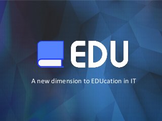 A new dimension to EDUcation in IT

 