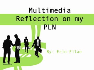 Multimedia
Reflection on my
PLN

By: Erin Filan

 