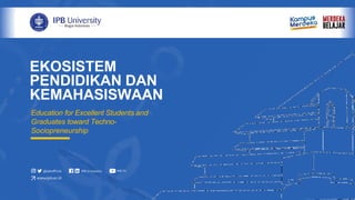 EKOSISTEM
PENDIDIKAN DAN
KEMAHASISWAAN
Education for Excellent Students and
Graduates toward Techno-
Sociopreneurship
 