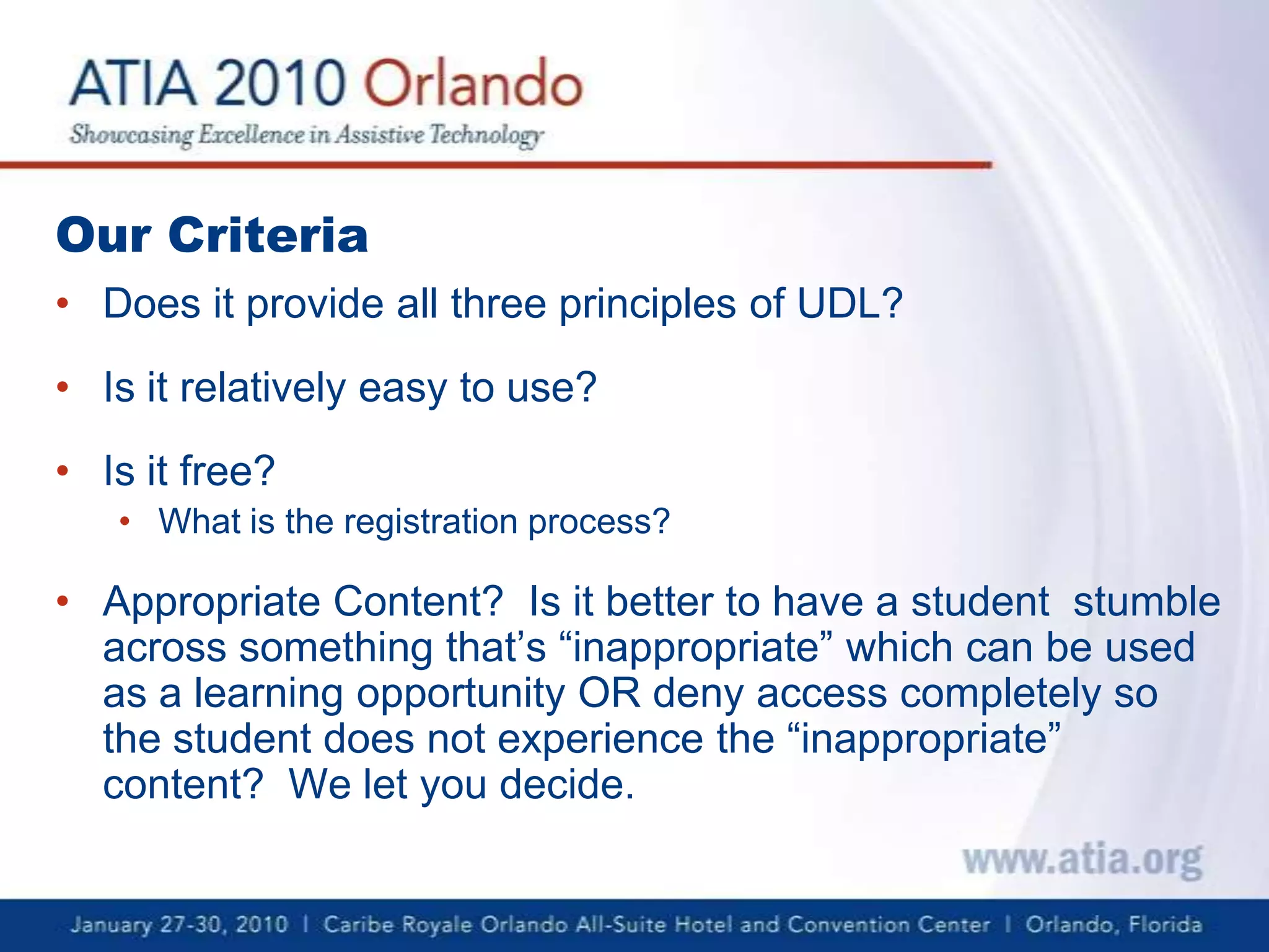 Our CriteriaDoes it provide all three principles of UDL?Is it relatively easy to use?Is it free?What is the registration process?Appropriate Content?  Is it better to have a student  stumble across something that’s “inappropriate” which can be used as a learning opportunity OR deny access completely so the student does not experience the “inappropriate” content?  We let you decide.