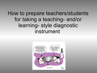 How to prepare teachers/students for taking a teaching- and/or learning- style diagnostic instrument  