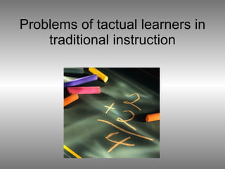 Problems of tactual learners in traditional instruction 