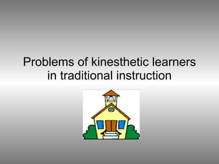 Problems of kinesthetic learners in traditional instruction 